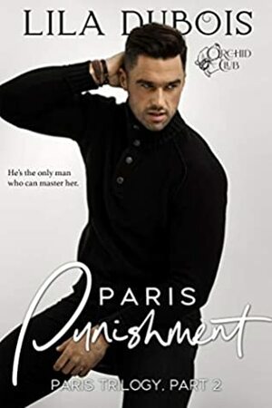 Paris Punishment: Billionaire Club Romance: Paris Trilogy #2 (Orchid Club Book 5) by Lila Dubois
