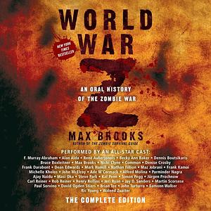 World War Z: The Complete Edition: An Oral History of the Zombie War by Max Brooks