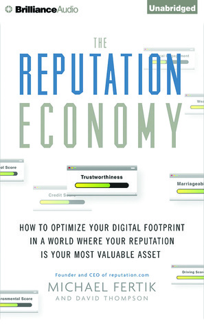 The Reputation Economy: How to Optimize Your Digital Footprint in a World Where Your Reputation Is Your Most Valuable Asset by Michael Fertik, David Thompson