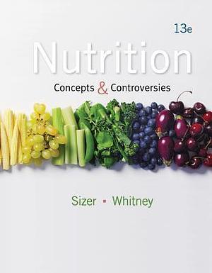 Nutrition: Concepts and Controversies, 13th Edition by Frances Sizer, Frances Sizer, Ellie Whitney