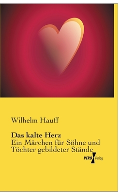 Das kalte Herz: Ein Märchen für Söhne und Töchter gebildeter Stände by Wilhelm Hauff