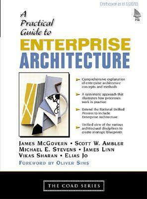 A Practical Guide to Enterprise Architecture by Michael E. Stevens, Vikas Sharan, Scott W. Ambler, Elias K. Jo, James Linn, James McGovern