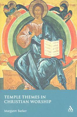 Temple Themes in Christian Worship by Margaret Barker