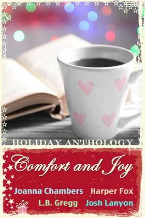 Comfort and Joy by Joanna Chambers, L.B. Gregg, Josh Lanyon, Harper Fox