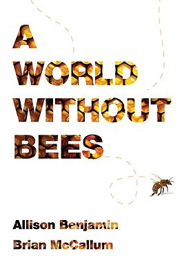 A World Without Bees by Brian McCallum, Allison Benjamin