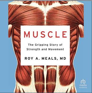 Muscle: The Gripping Story of Strength and Movement by Roy A. Meals