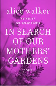 In Search of Our Mothers' Gardens: Prose by Alice Walker