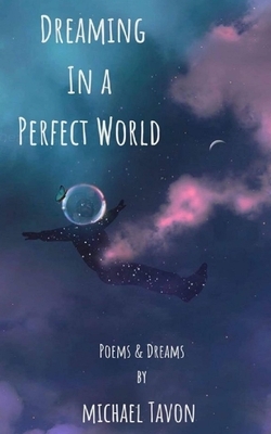 Dreaming in a Perfect World: Poems and Dreams by Michael Tavon