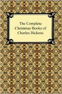 The Complete Christmas Books of Charles Dickens: A Christmas Carol, The Chimes, The Cricket on the Hearth, The Battle of Life, The Haunted Man by Charles Dickens