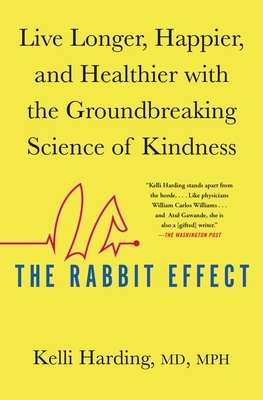 The Rabbit Effect: Live Longer, Happier, and Healthier with the Groundbreaking Science of Kindness by Kelli Harding