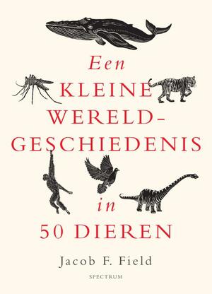 Een kleine wereldgeschiedenis in 50 dieren by Jacob F. Field