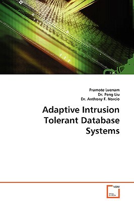 Adaptive Intrusion Tolerant Database Systems by Peng Liu, Anthony F. Norcio, Pramote Luenam