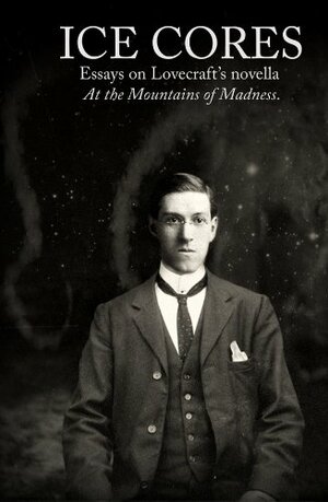 Ice Cores: Essays on Lovecraft's Novella 'At the Mountains of Madness by David Haden