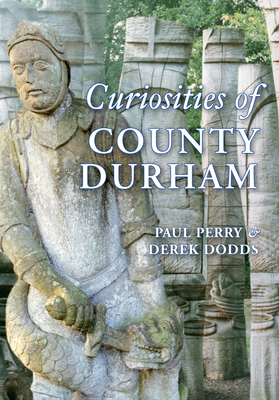 Curiosities of County Durham by Derek Dodds, Paul Perry