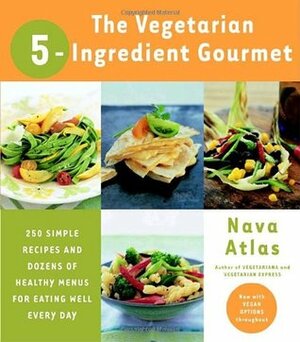 The Vegetarian 5-Ingredient Gourmet by Nava Atlas