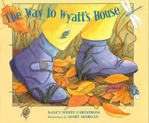 The Way to Wyatt's House by Mary Morgan, Nancy White Carlstrom