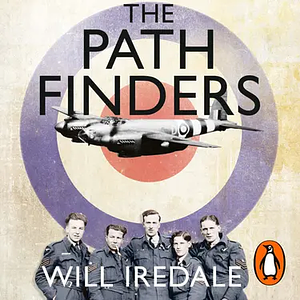 The Pathfinders: The Greatest Untold Story of the Air War against the Nazis by Will Iredale