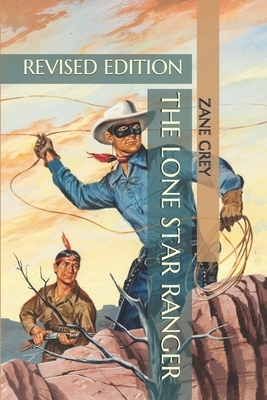 The Lone Star Ranger: Revised Edition by Zane Grey