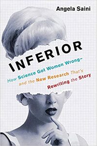 Inferior: How Science Got Women Wrong—and the New Research That's Rewriting the Story by Angela Saini