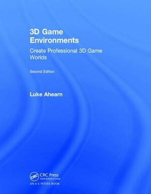 3D Game Environments: Create Professional 3D Game Worlds by Luke Ahearn