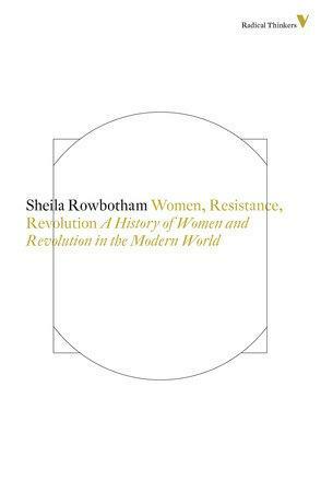 Women, Resistance and Revolution: A History of Women and Revolution in the Modern World by Sheila Rowbotham