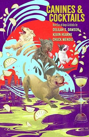 Canines & Cocktails by Chuck Wendig, Kevin Hearne, Delilah S. Dawson