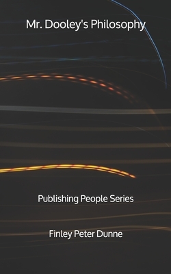 Mr. Dooley's Philosophy: Publishing People Series by Finley Peter Dunne