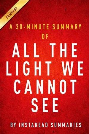 All the Light We Cannot See: A 30-Minute Summary of Anthony Doerr's Novel by Instaread Summaries, Instaread Summaries