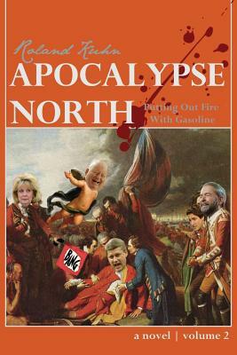 Apocalypse North: Putting Out Fire With Gasoline by Roland Kuhn