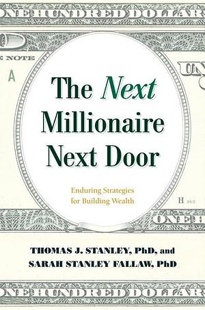 The Next Millionaire Next Door: Enduring Strategies for Building Wealth by Sarah Stanley Fallaw, Thomas J. Stanley