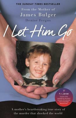 I Let Him Go: A Mother's Heartbreaking True Story of the Murder That Shocked the World by Denise Fergus