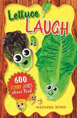 Lettuce Laugh: 600 Corny Jokes about Food by Natasha Wing