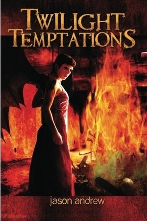 Twilight Temptations: Tales of Lust, Dark Desire, and Magic by Jason Andrew