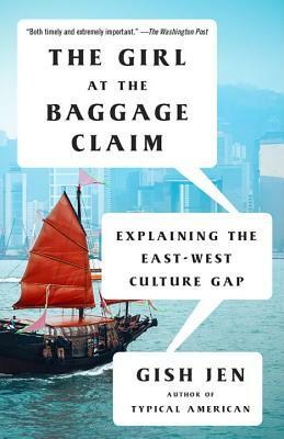 The Girl at the Baggage Claim: Explaining the East-West Culture Gap by Gish Jen