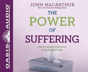 The Power of Suffering: Strengthening Your Faith in the Refiner's Fire by John MacArthur