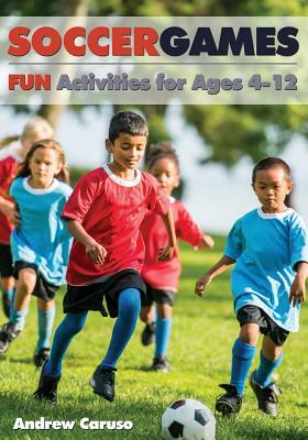 Soccer Games: Fun Activities for Ages 4 to 12 by Andrew Caruso