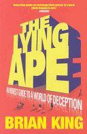 The Lying Ape: An Honest Guide to a World of Deception by Brian King