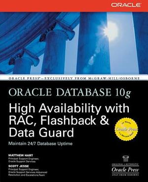 Oracle Database 10g High Availability with Rac, Flashback & Data Guard by Scott Jesse, Matthew Hart