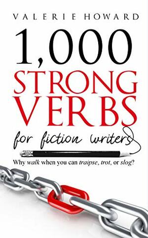 Strong Verbs for Fiction Writers by Valerie Howard