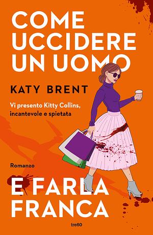 Come uccidere un uomo e farla franca by Katy Brent