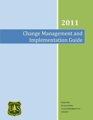 Change Management and Implementation Guide: An Implementation Guide for the US Forest Service by U. S. Department of Agriculture, Forest Service