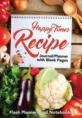 Happy Times Recipe Journal/Planner with Blank Pages by Flash Planners and Notebooks