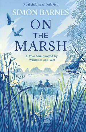 On the Marsh: A Year Surrounded by Wildness and Wet by Simon Barnes