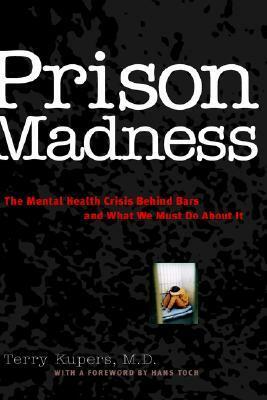Prison Madness: The Mental Health Crisis Behind Bars and What We Must Do about It by أميرة علي عبد الصادق, Terry A. Kupers