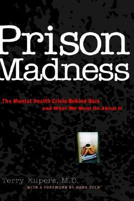 Prison Madness: The Mental Health Crisis Behind Bars and What We Must Do about It by Terry A. Kupers, أميرة علي عبد الصادق