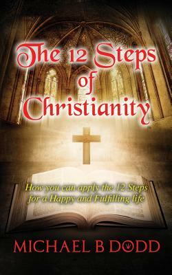 The 12 Steps of Christianity by Michael B. Dodd