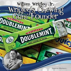 William Wrigley Jr.: Wrigley's Chewing Gum Founder by Joanne Mattern