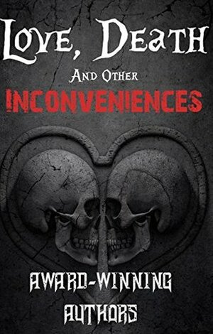 Love, Death, and Other Inconveniences: Collection of Horror Stories by P. Oxford, Blair Daniels, J.D. McGregor, Grant Hinton, Tobias Wade, J.P. Carver, Rona Mae, Hayong Bak, David Maloney