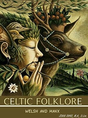 CELTIC FOLKLORE WELSH AND MANX (Legends and Sagas of Wales) - Illustrations pictures and annotated the Myth of Celtic Deities (Gods and Goddesses) by John Rhys