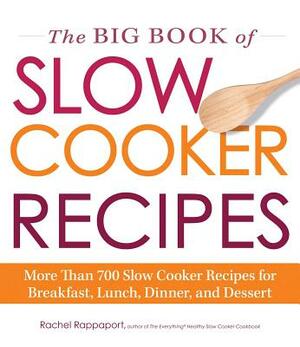 The Big Book of Slow Cooker Recipes: More Than 700 Slow Cooker Recipes for Breakfast, Lunch, Dinner and Dessert by Rachel Rappaport